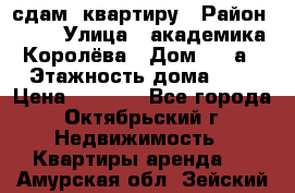 сдам  квартиру › Район ­ 25 › Улица ­ академика Королёва › Дом ­ 10а › Этажность дома ­ 5 › Цена ­ 6 000 - Все города, Октябрьский г. Недвижимость » Квартиры аренда   . Амурская обл.,Зейский р-н